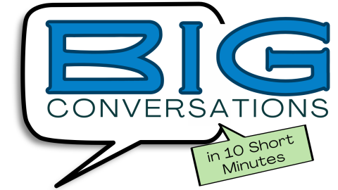 big conversations in 10 short minutes